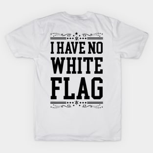 I HAVE NO WHITE FLAG | NEVER SURRENDER T-Shirt